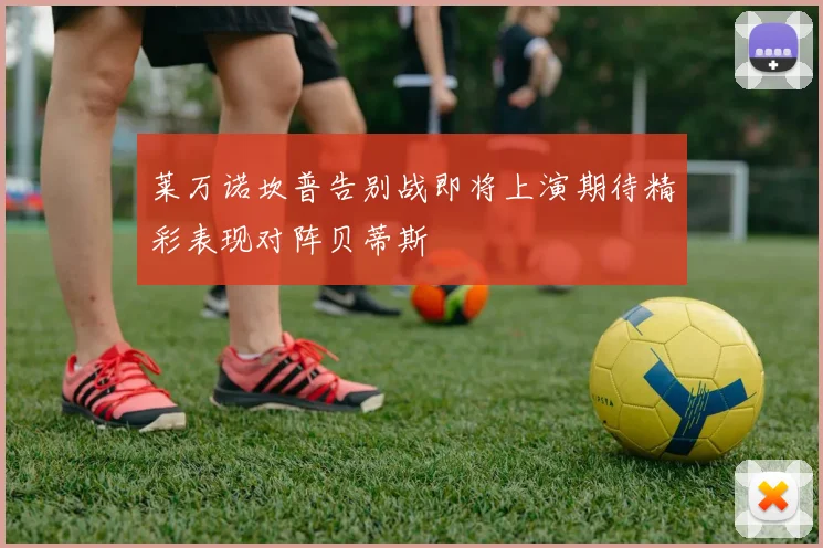 莱万诺坎普告别战即将上演期待精彩表现对阵贝蒂斯